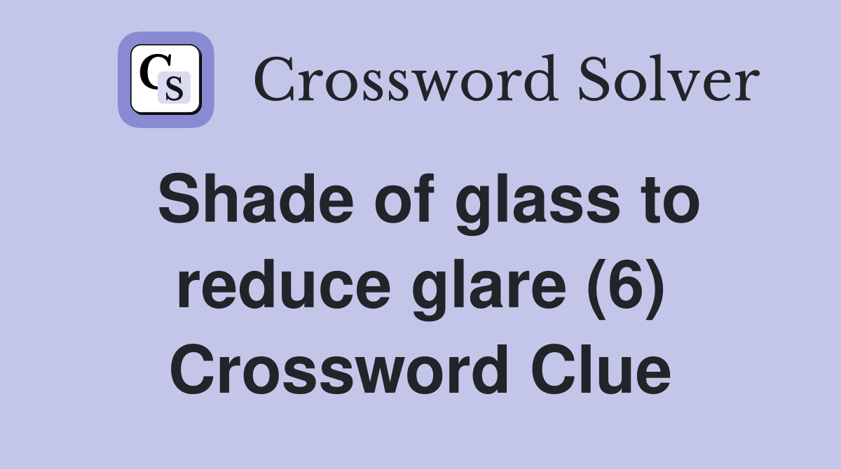 Shade of glass to reduce glare (6) Crossword Clue