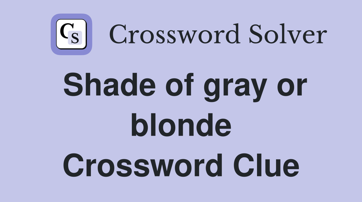 Shade of gray or blonde Crossword Clue