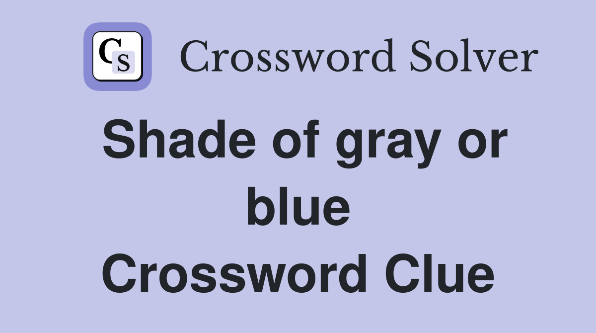 Shade of gray or blue Crossword Clue