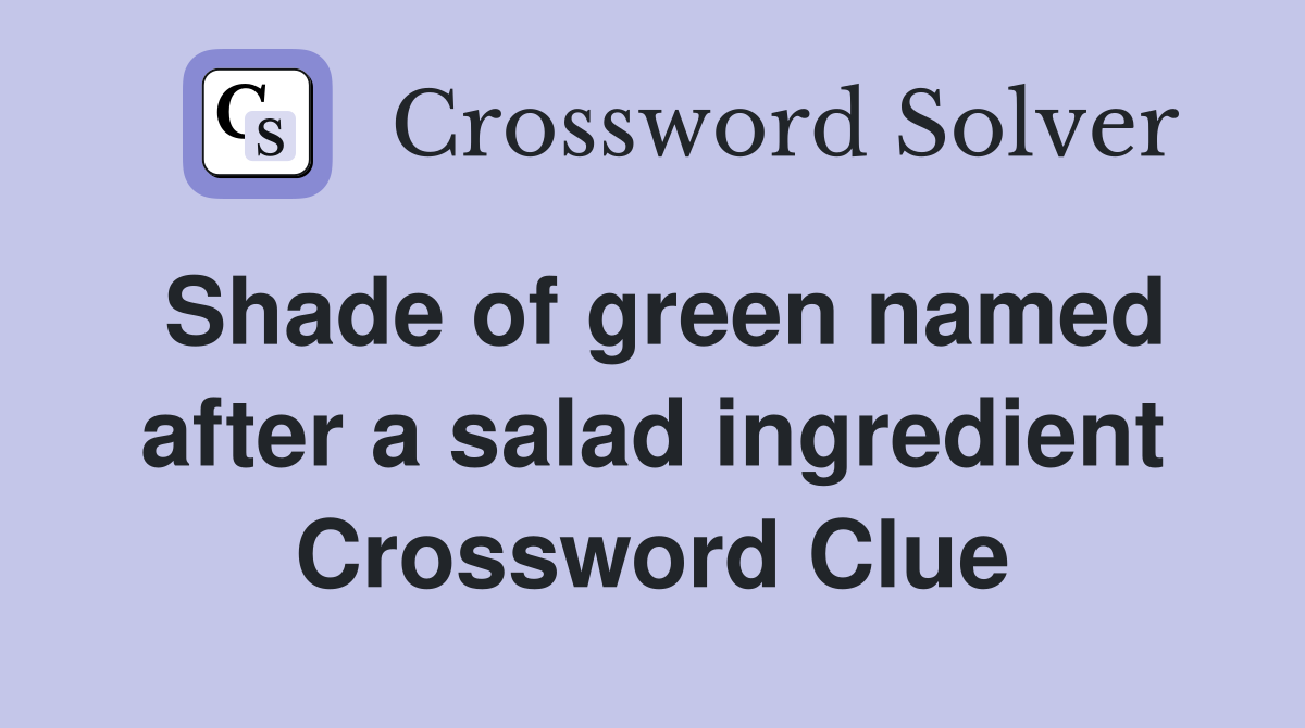 Shade of green named after a salad ingredient Crossword Clue