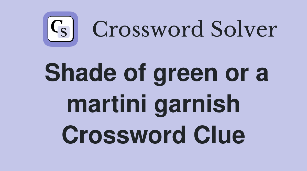 Shade of green or a martini garnish Crossword Clue