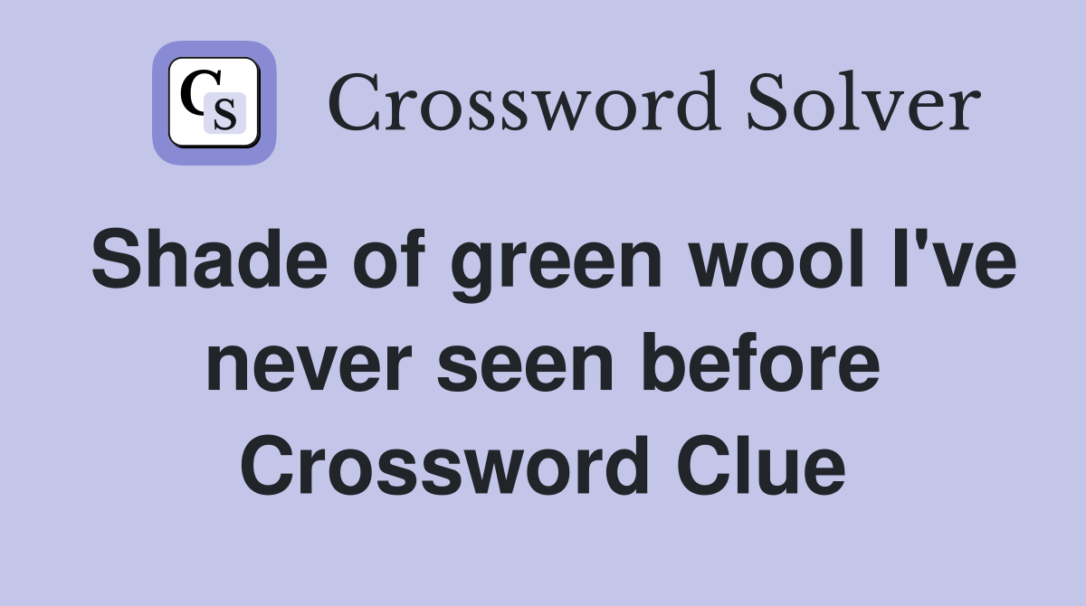 Shade of green wool I've never seen before Crossword Clue