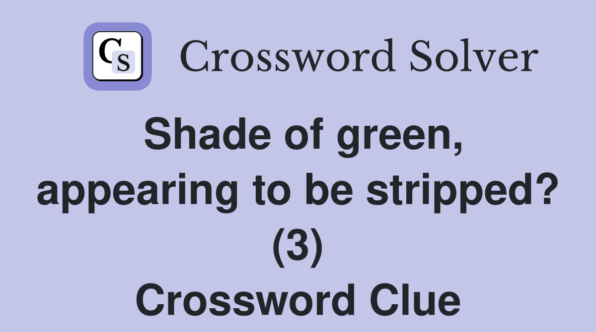 Shade of green, appearing to be stripped? (3) Crossword Clue