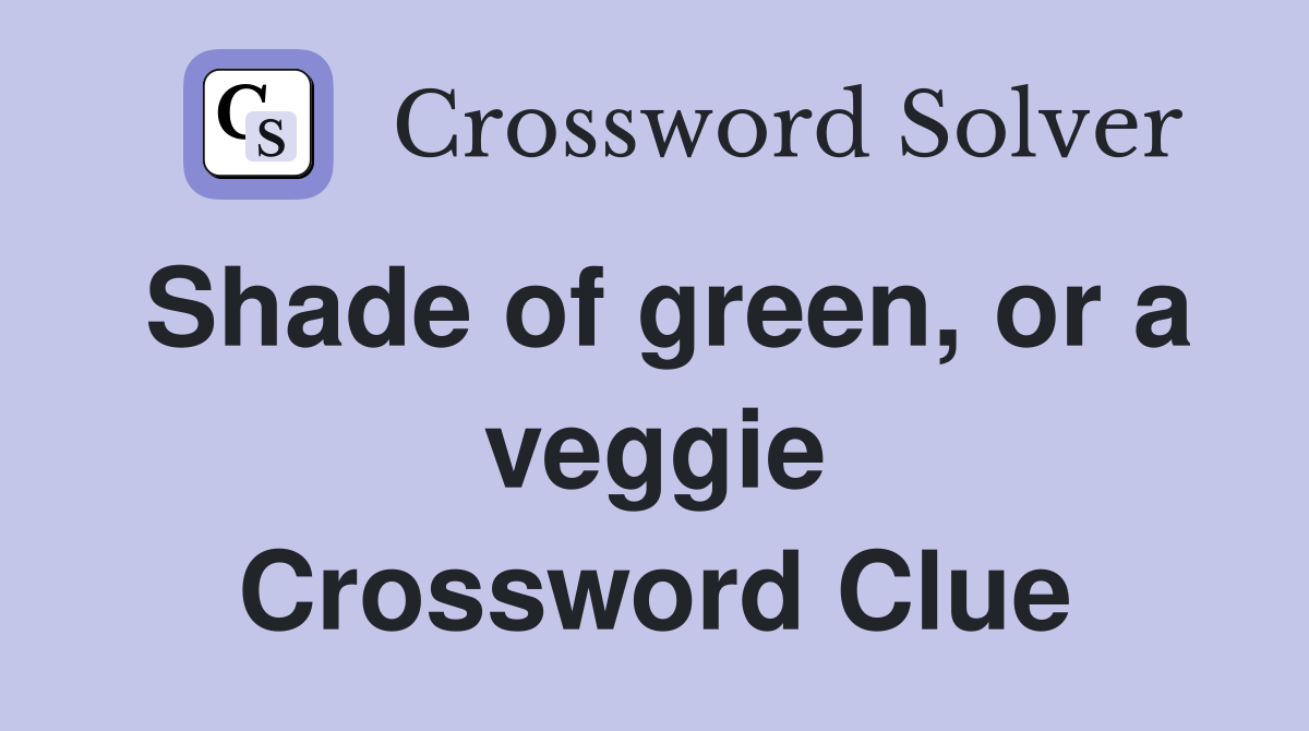 Shade of green, or a veggie Crossword Clue