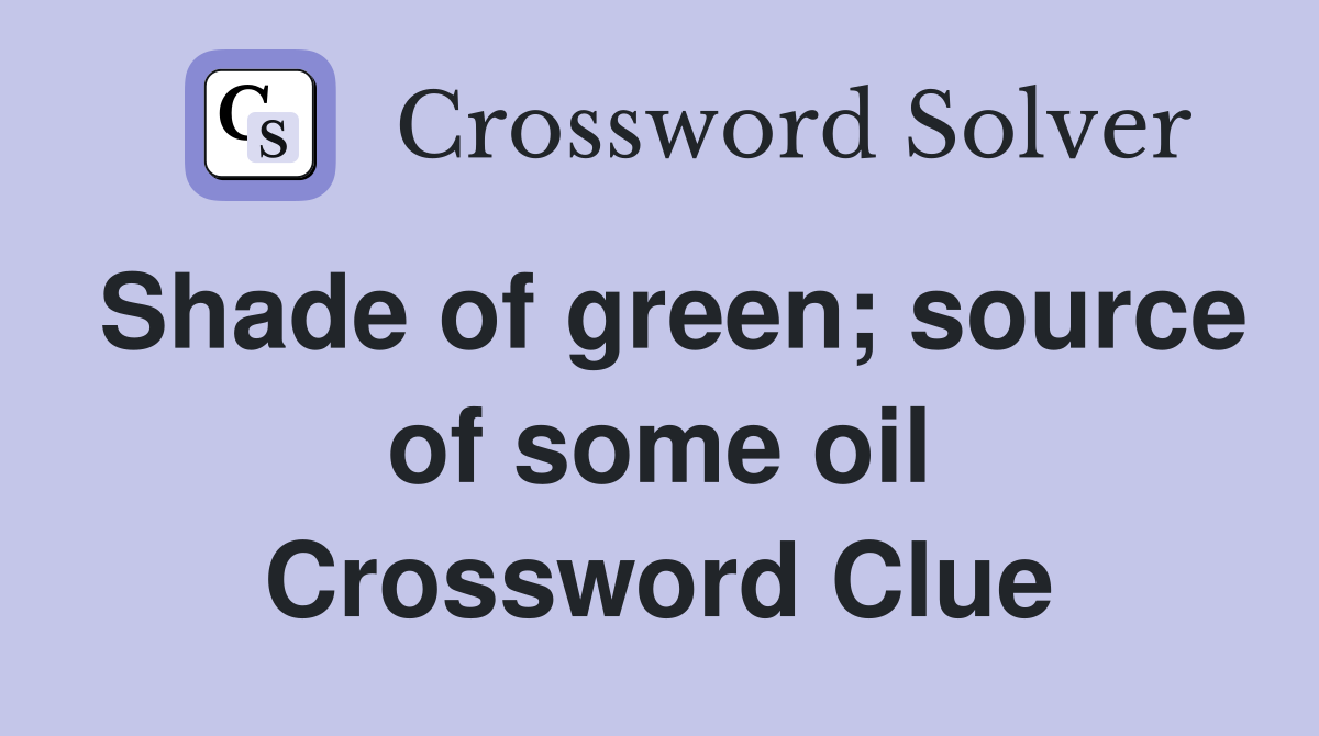 Shade of green; source of some oil Crossword Clue