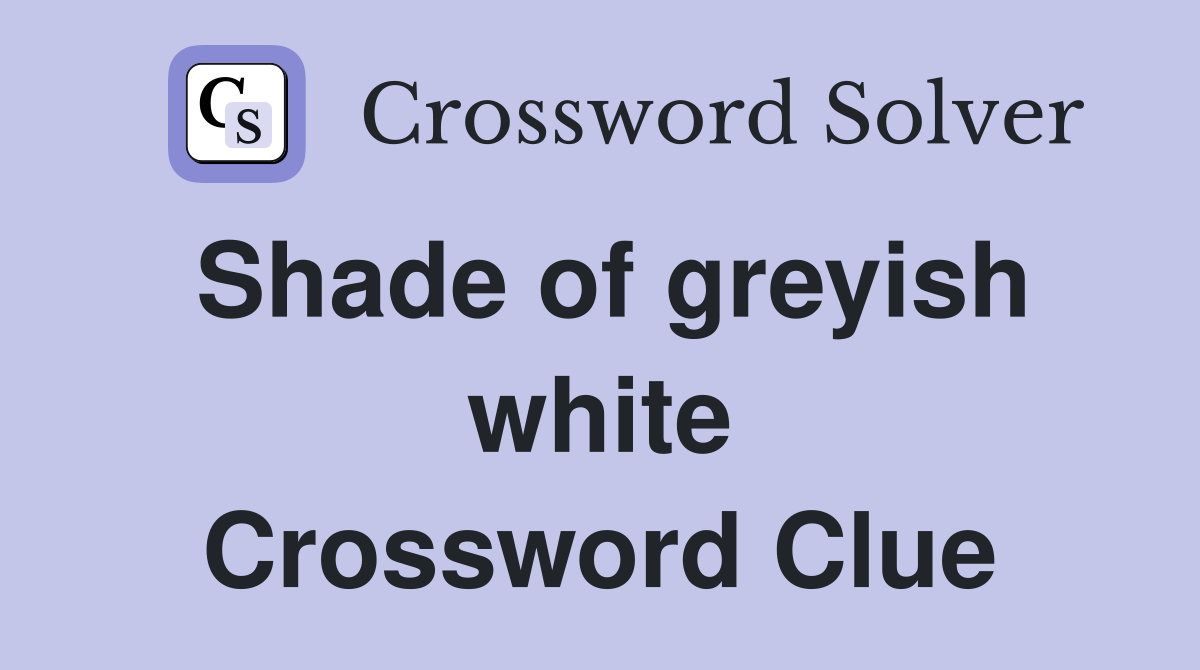 Shade of greyish white Crossword Clue