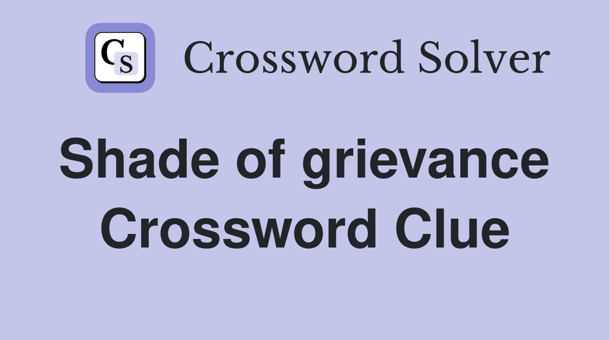 Shade of grievance  Crossword Clue