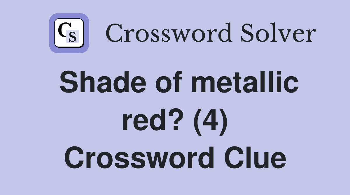 Shade of metallic red? (4) Crossword Clue