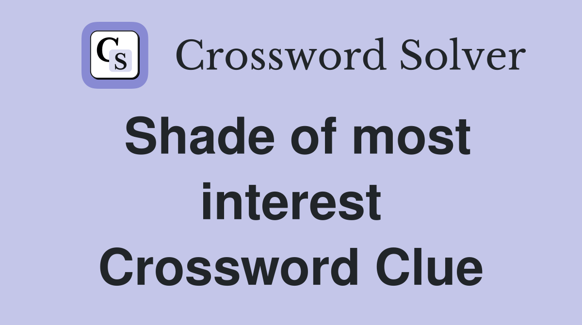Shade of most interest Crossword Clue