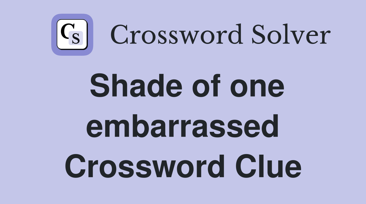 Shade of one embarrassed Crossword Clue