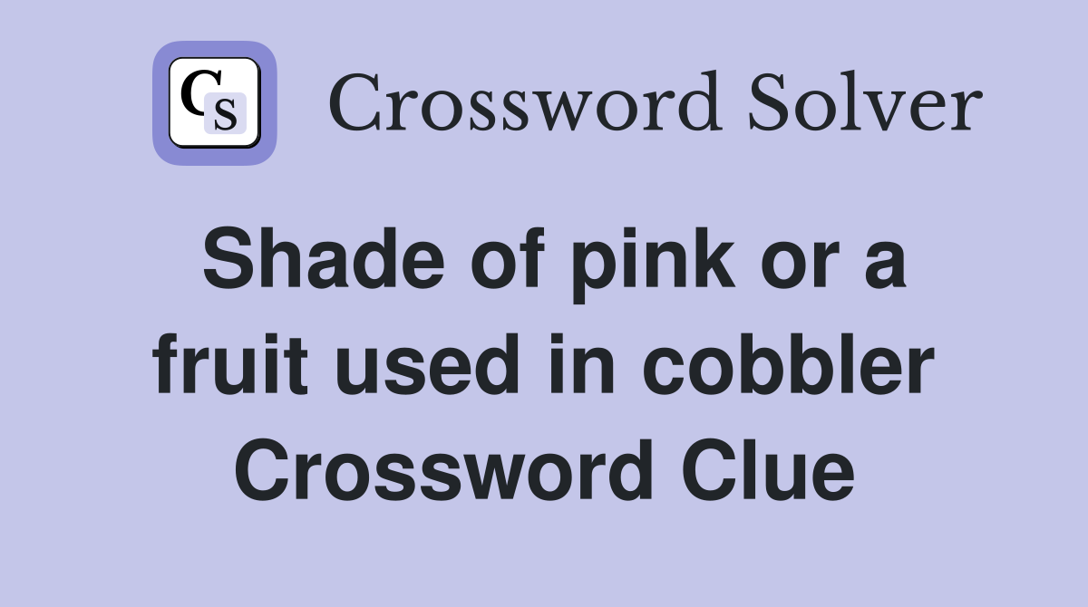 Shade of pink or a fruit used in cobbler Crossword Clue