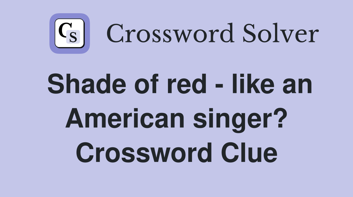 Shade of red - like an American singer? Crossword Clue