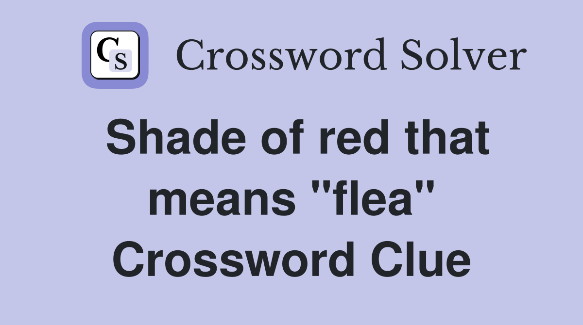 Shade of red that means "flea" Crossword Clue