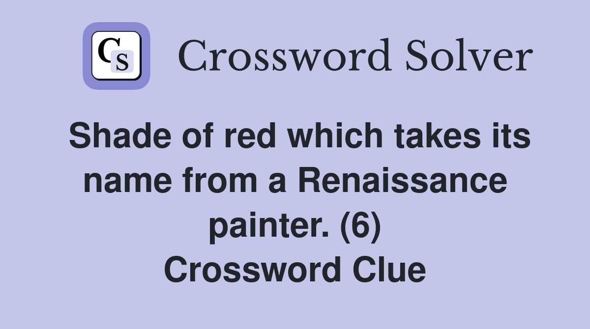 Shade of red which takes its name from a Renaissance painter. (6) Crossword Clue