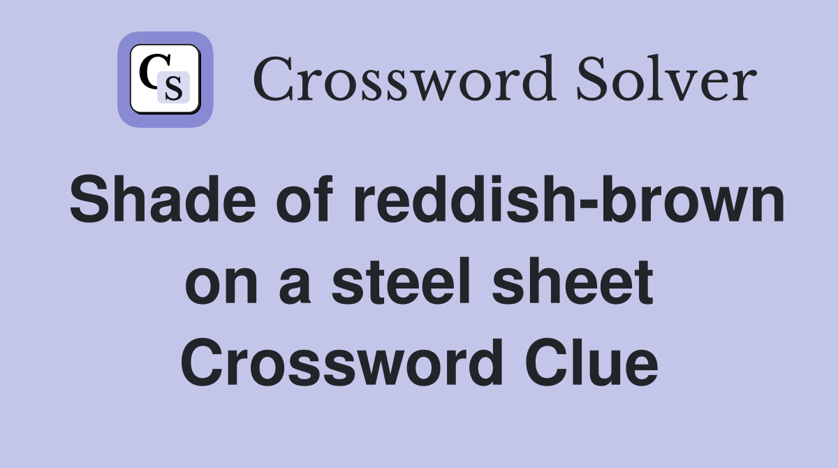 Shade of reddish-brown on a steel sheet Crossword Clue