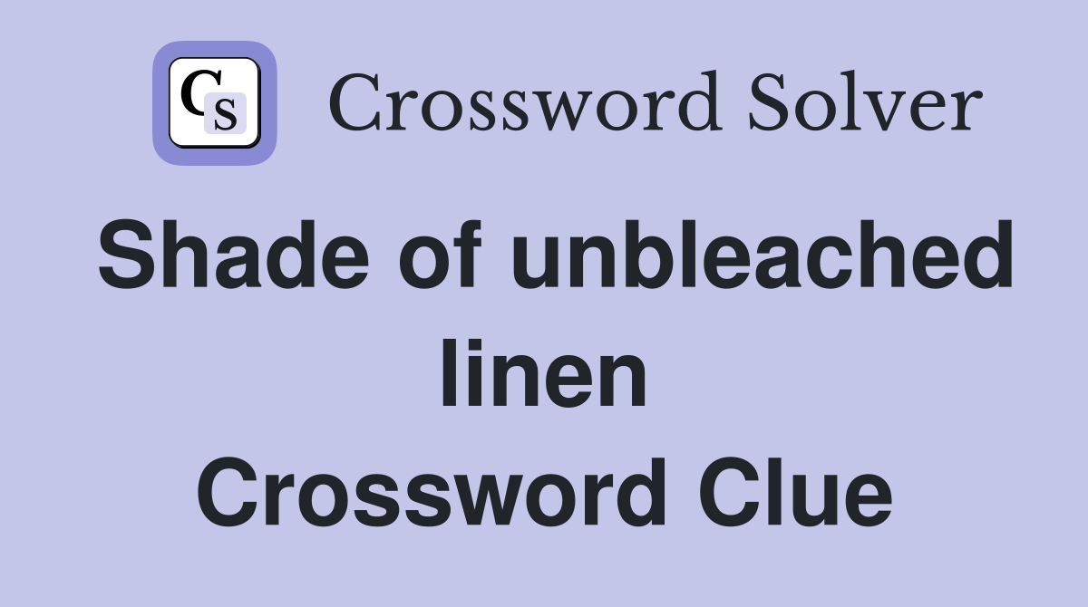 Shade of unbleached linen Crossword Clue