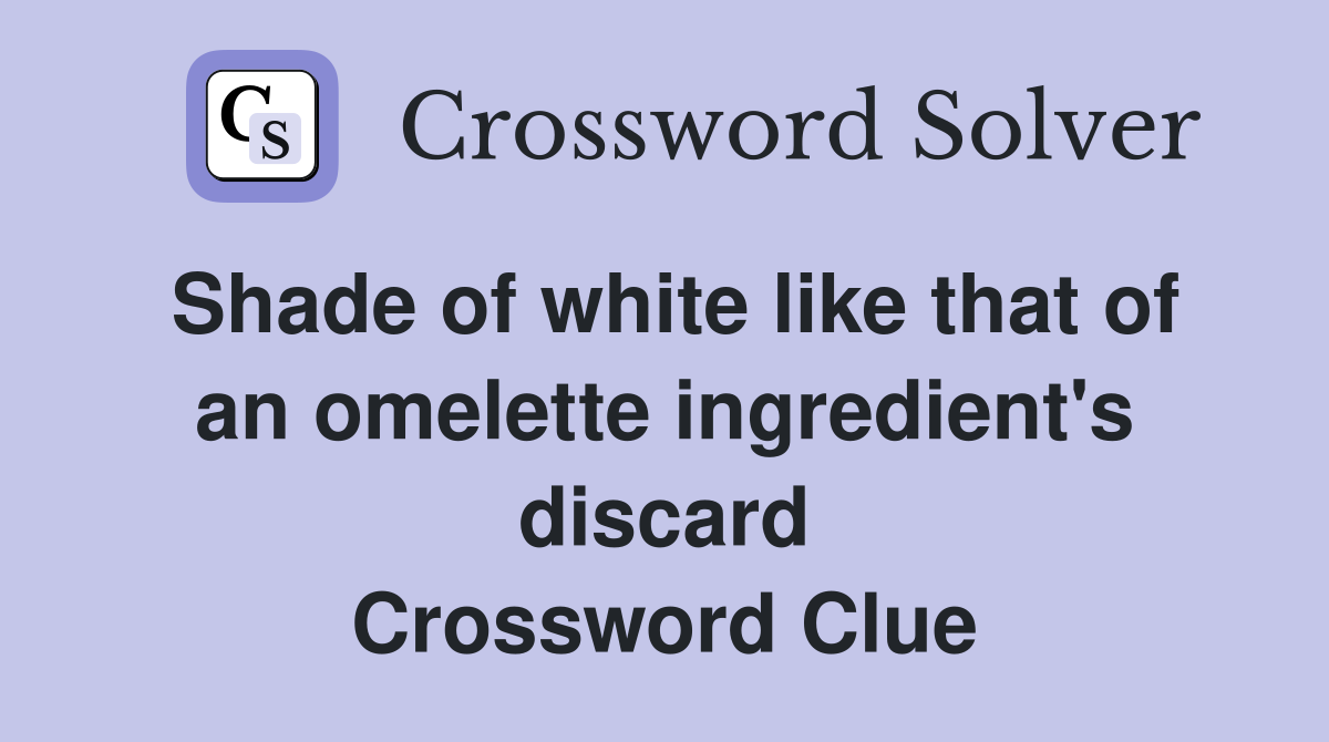 Shade of white like that of an omelette ingredient's discard Crossword Clue