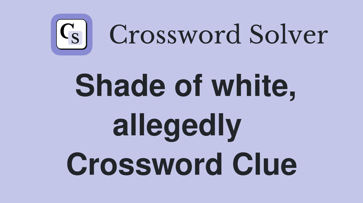 Shade of white, allegedly  Crossword Clue