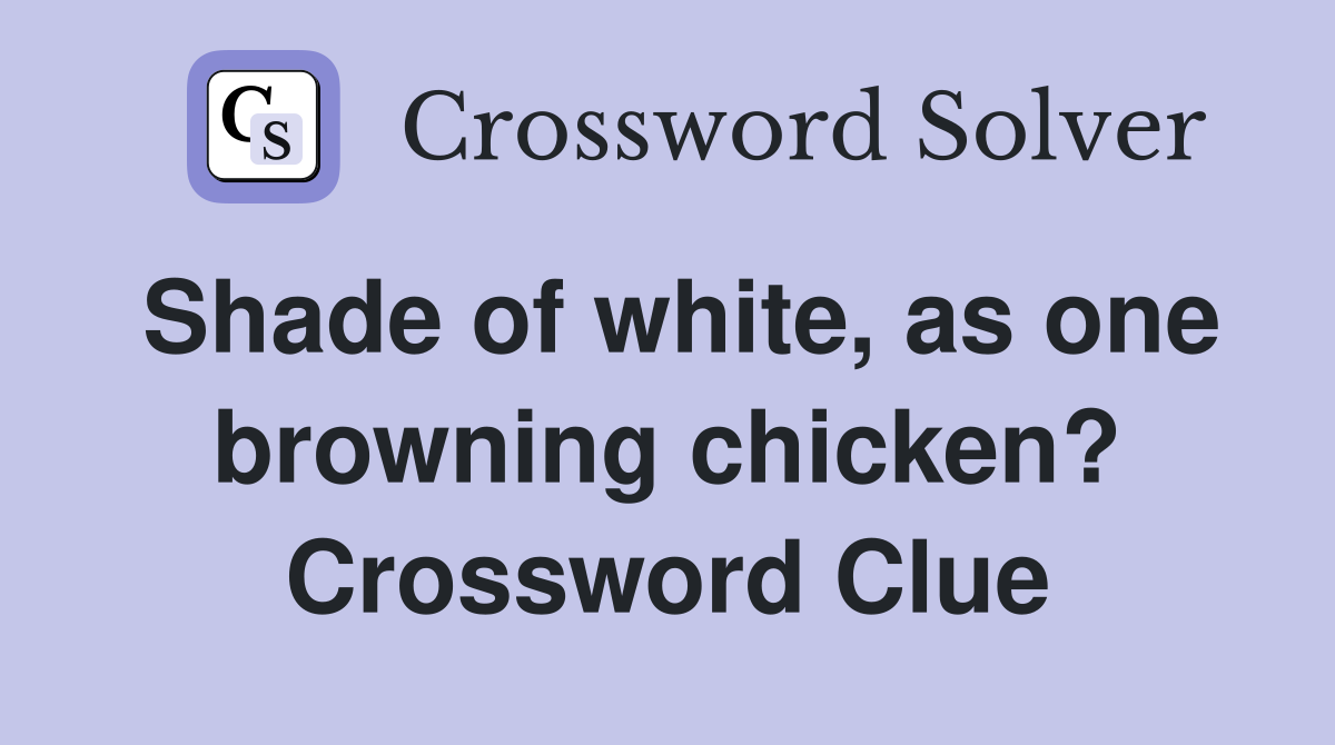 Shade of white, as one browning chicken? Crossword Clue