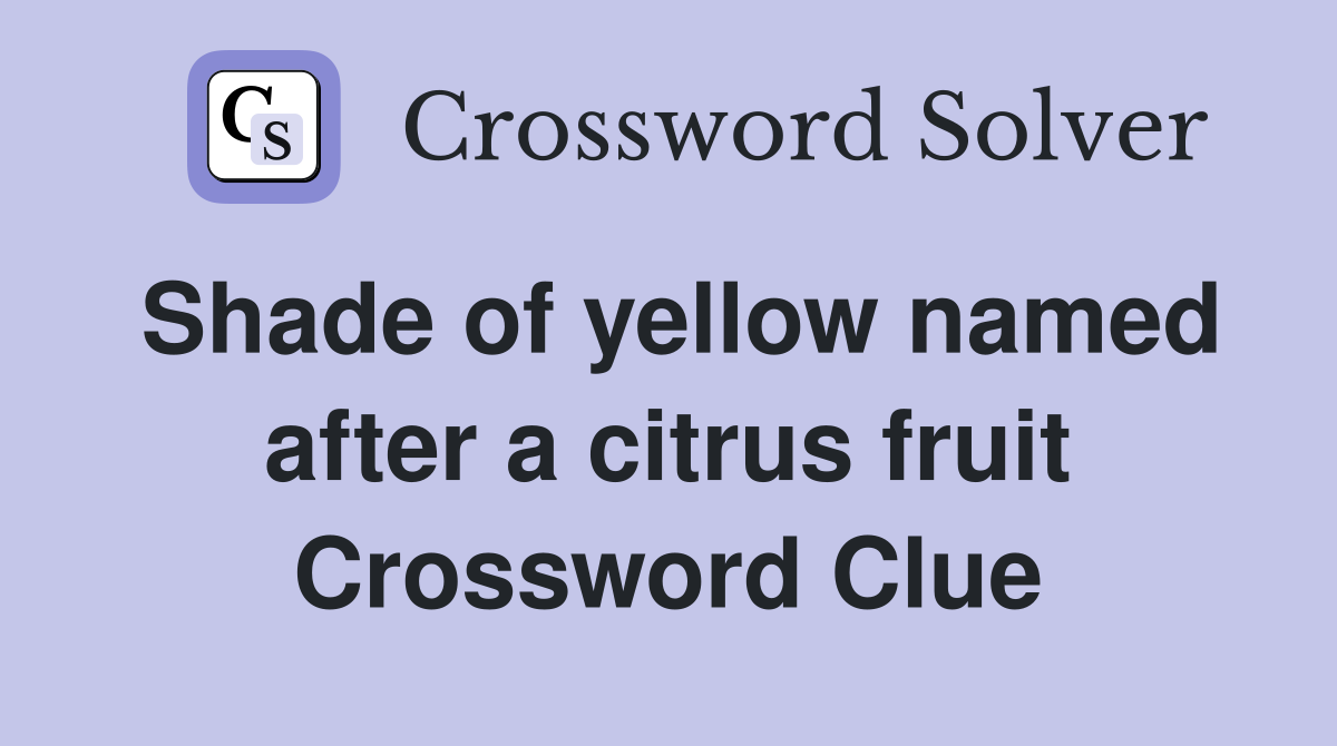 Shade of yellow named after a citrus fruit Crossword Clue