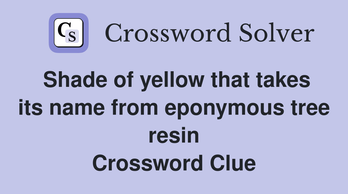 Shade of yellow that takes its name from eponymous tree resin Crossword Clue