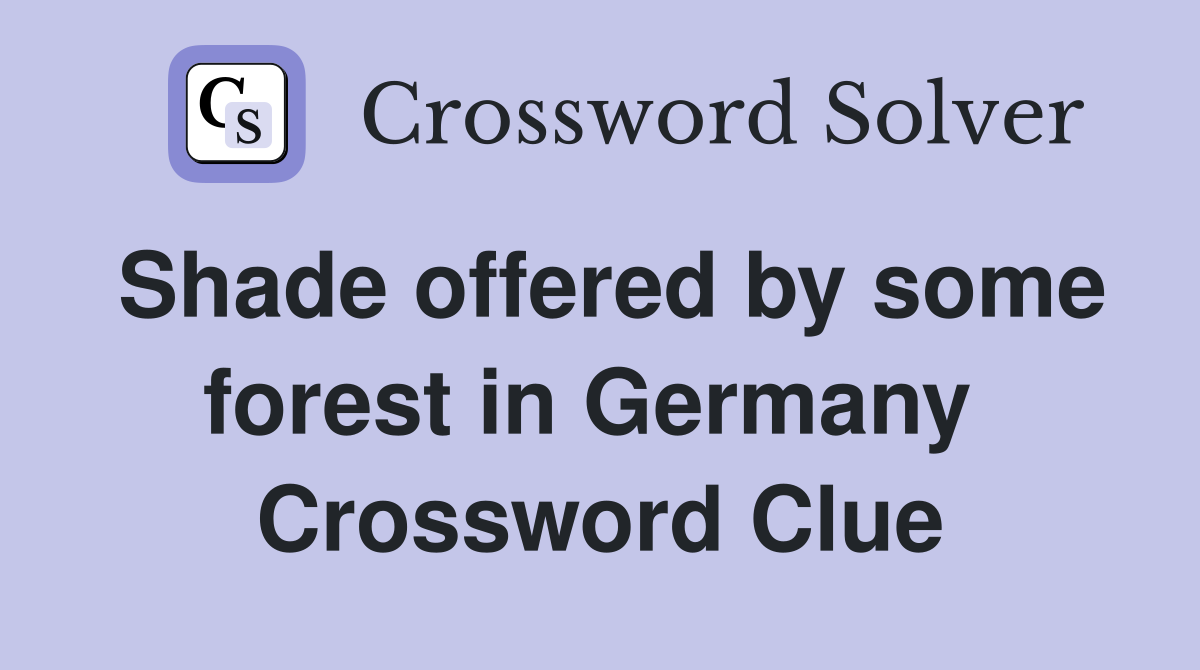 Shade offered by some forest in Germany  Crossword Clue