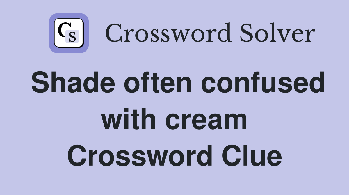 Shade often confused with cream Crossword Clue
