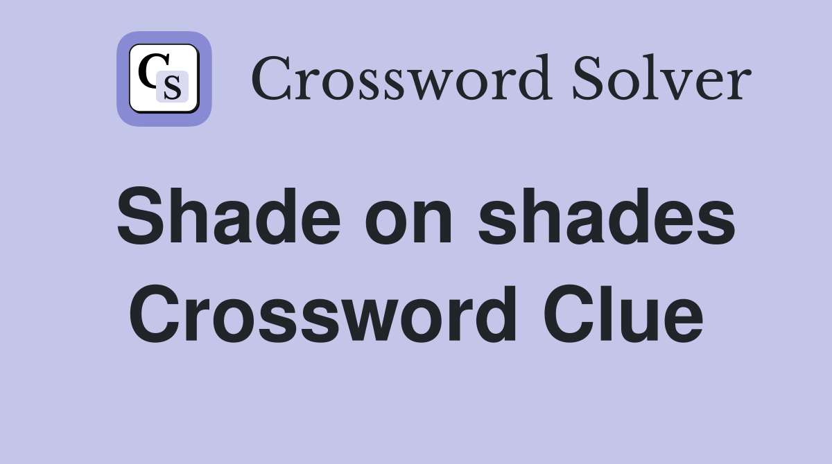 Shade on shades Crossword Clue