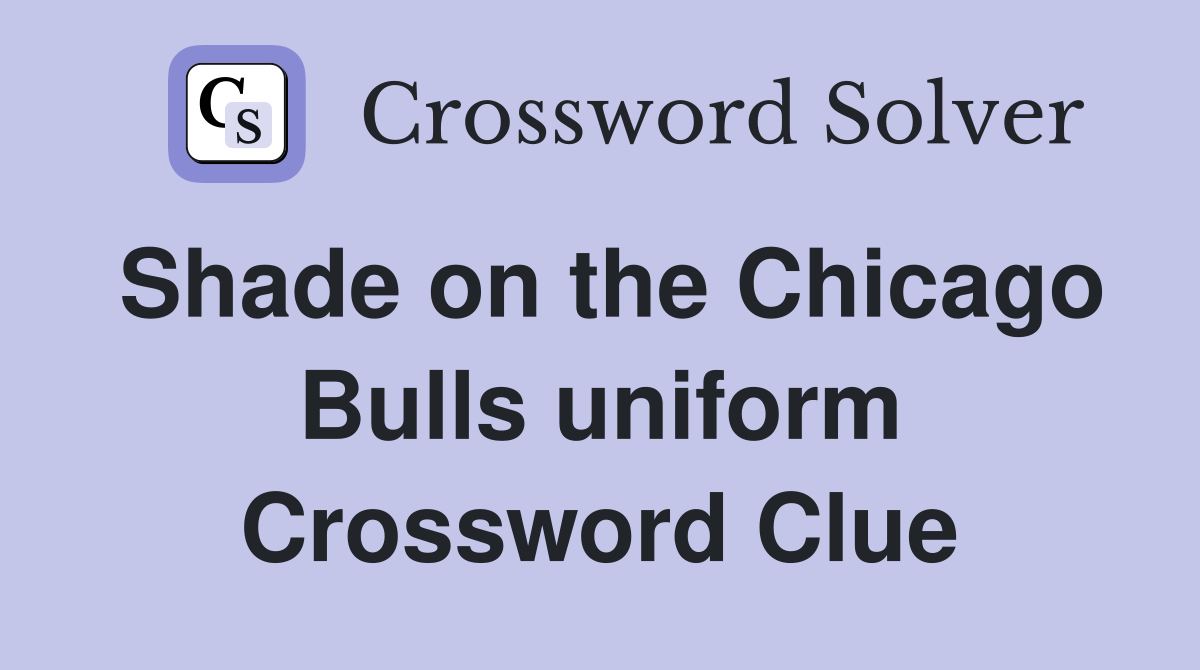 Shade on the Chicago Bulls uniform Crossword Clue