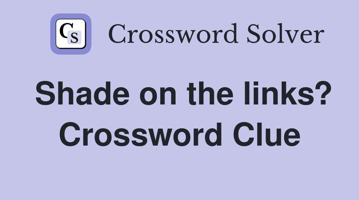 Shade on the links? Crossword Clue