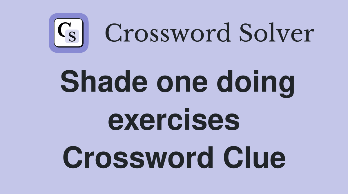 Shade one doing exercises Crossword Clue