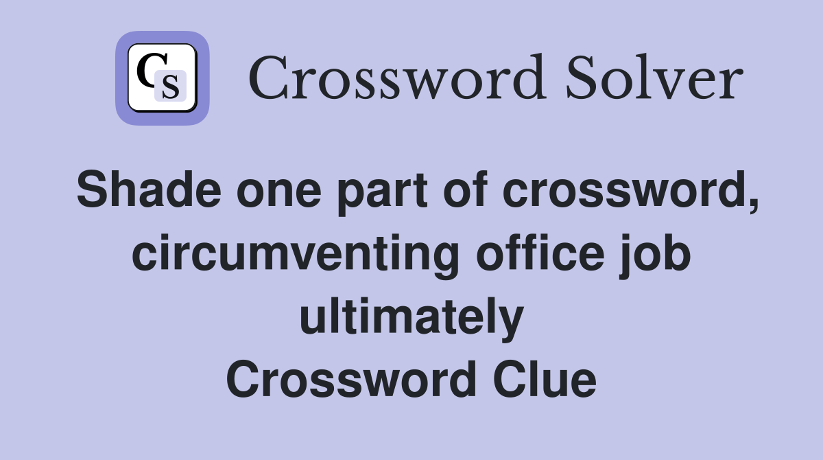 Shade one part of crossword, circumventing office job ultimately Crossword Clue
