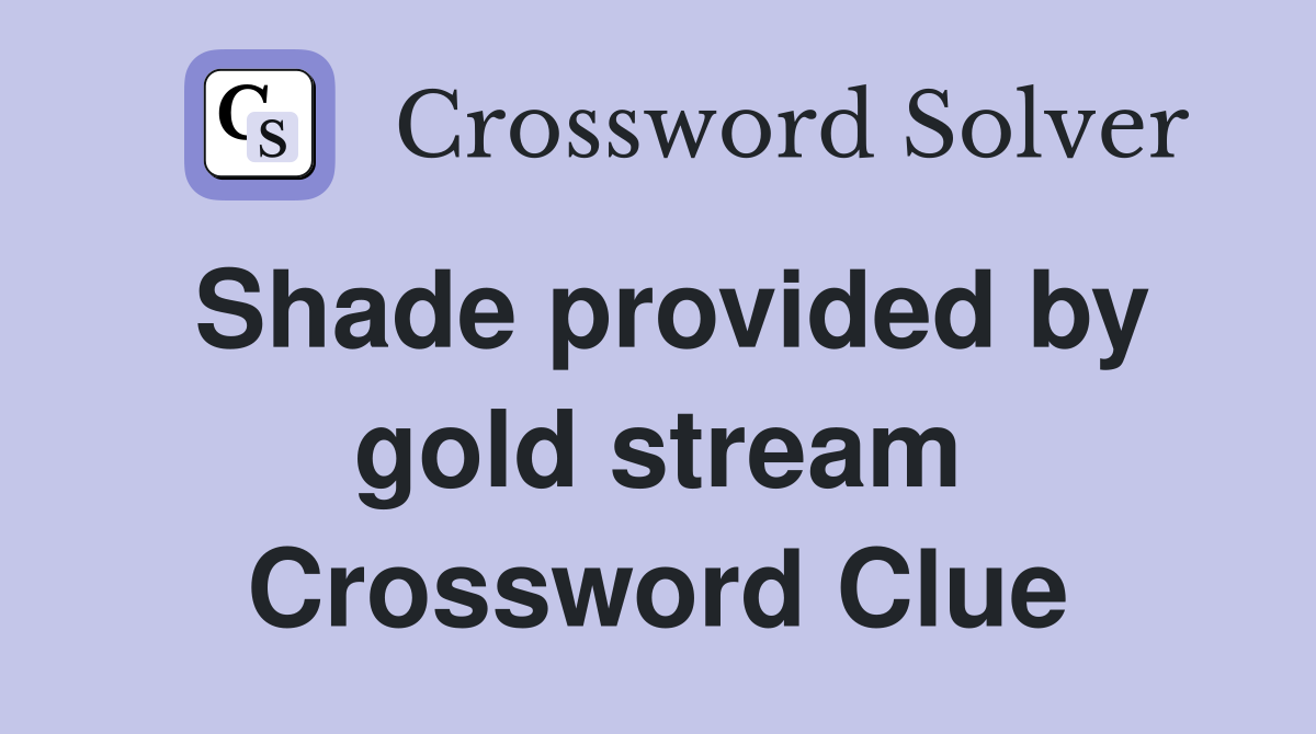 Shade provided by gold stream Crossword Clue