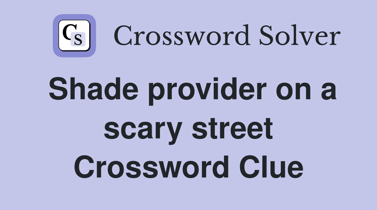 Shade provider on a scary street Crossword Clue
