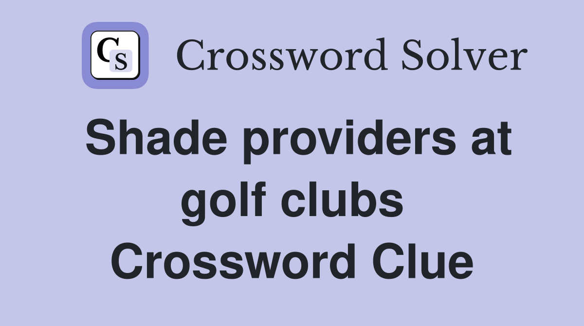 Shade providers at golf clubs Crossword Clue