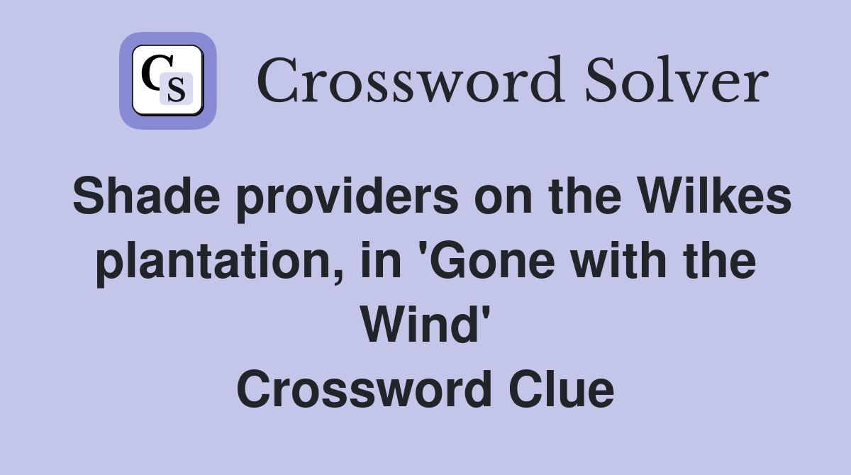 Shade providers on the Wilkes plantation, in 'Gone with the Wind' Crossword Clue