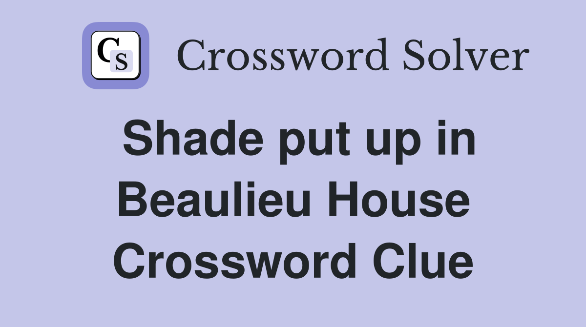 Shade put up in Beaulieu House Crossword Clue