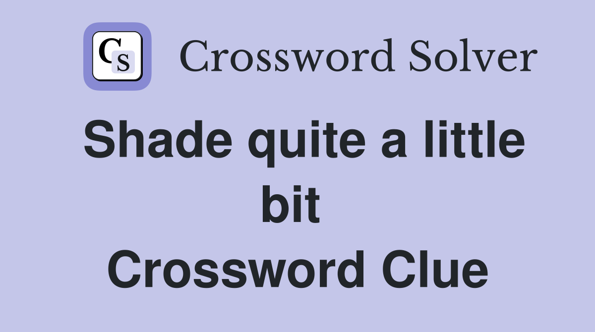 Shade quite a little bit  Crossword Clue