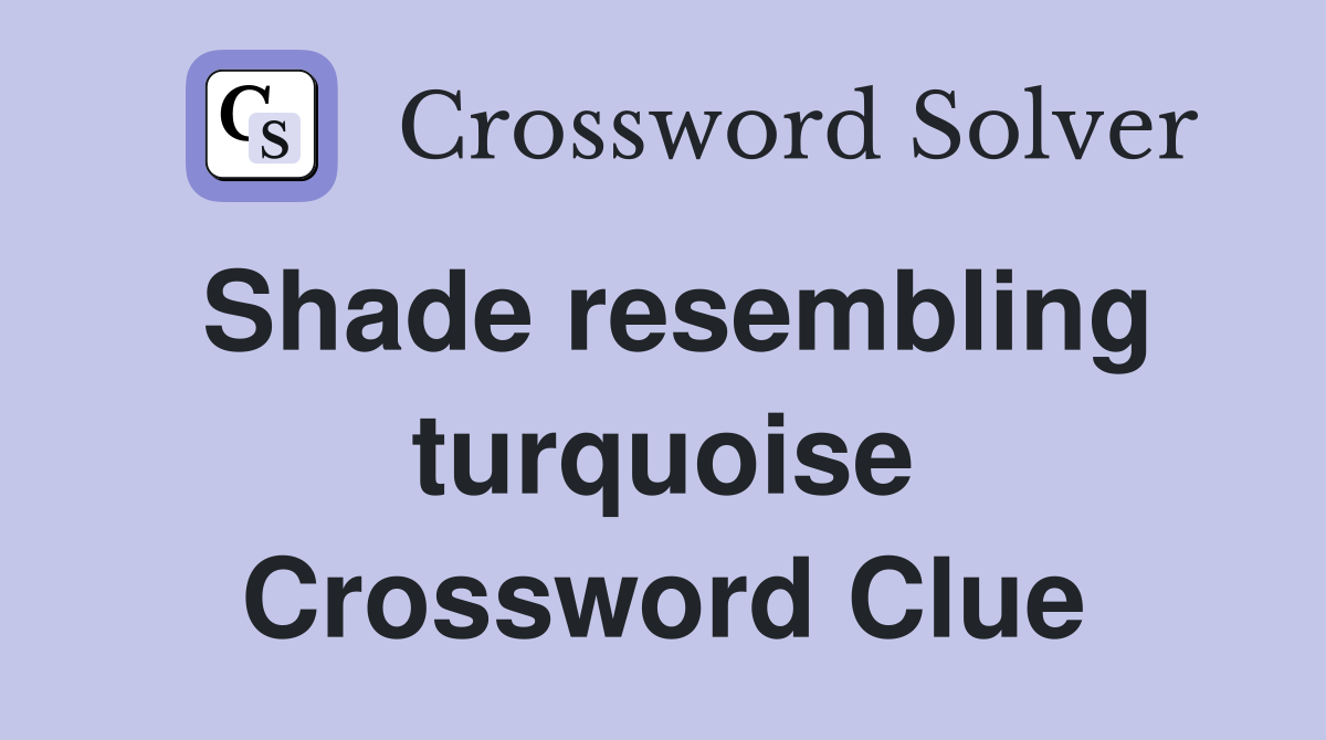 Shade resembling turquoise Crossword Clue