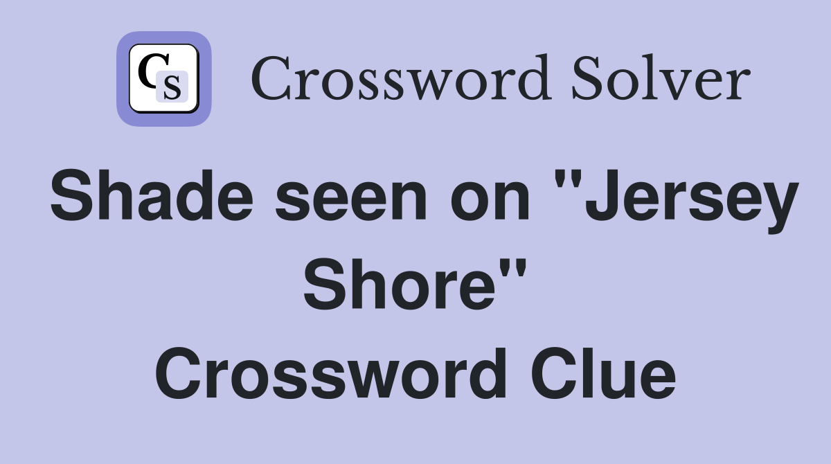 Shade seen on "Jersey Shore" Crossword Clue