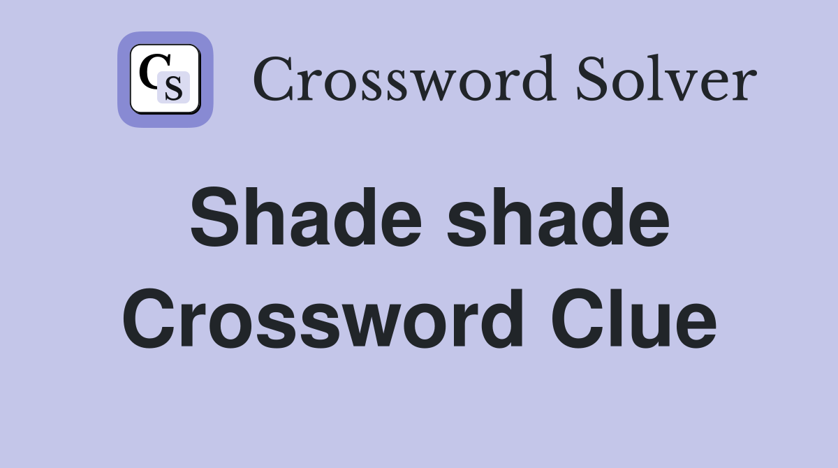 Shade shade Crossword Clue