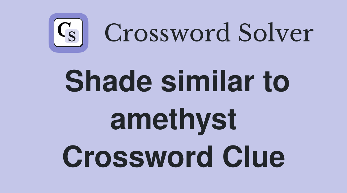 Shade similar to amethyst Crossword Clue