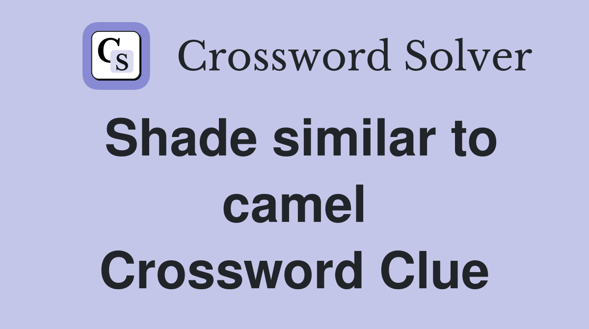 Shade similar to camel Crossword Clue