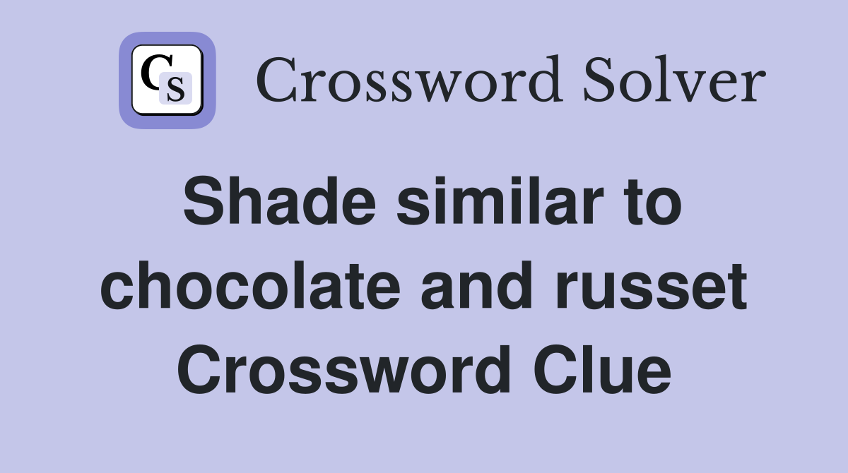 Shade similar to chocolate and russet Crossword Clue
