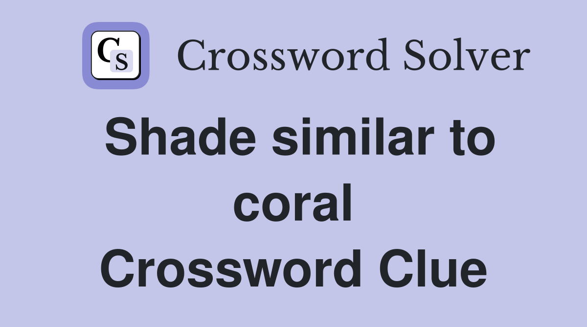 Shade similar to coral Crossword Clue