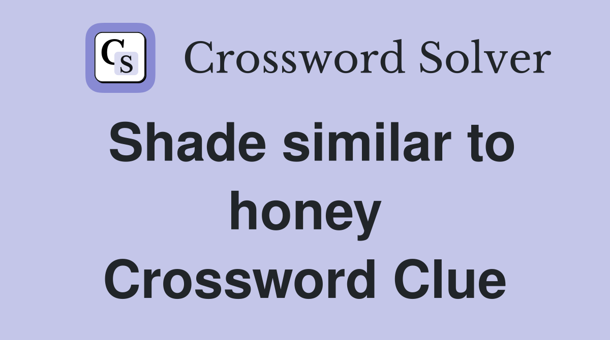 Shade similar to honey Crossword Clue