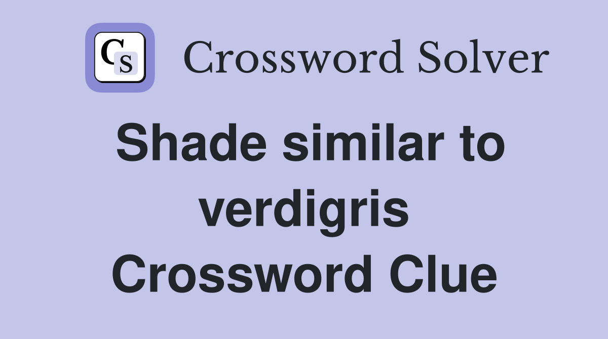 Shade similar to verdigris Crossword Clue