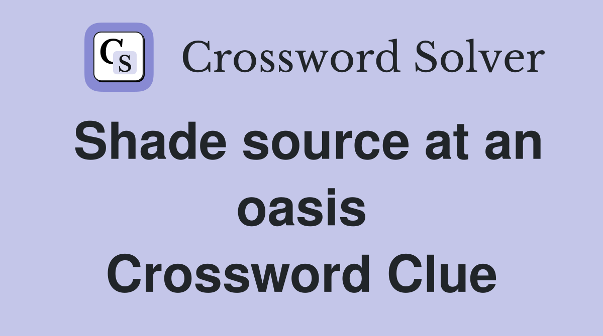 Shade source at an oasis Crossword Clue