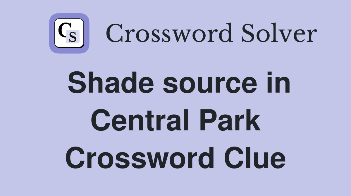 Shade source in Central Park Crossword Clue