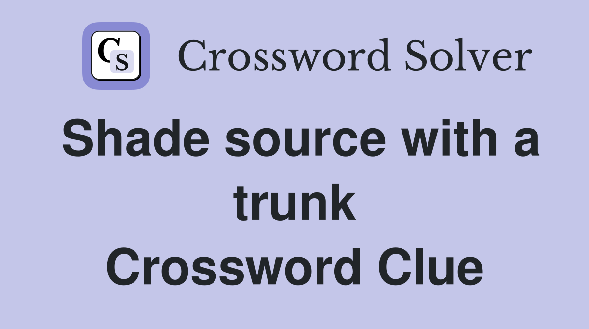 Shade source with a trunk Crossword Clue